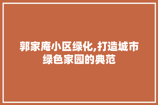 郭家庵小区绿化,打造城市绿色家园的典范