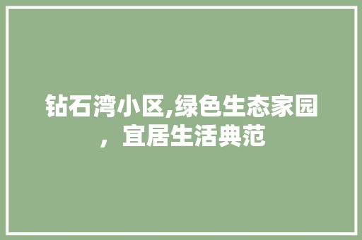 钻石湾小区,绿色生态家园，宜居生活典范