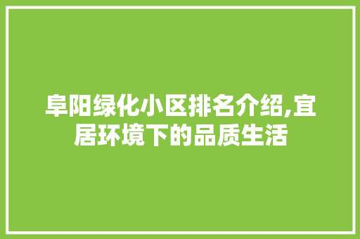 阜阳绿化小区排名介绍,宜居环境下的品质生活