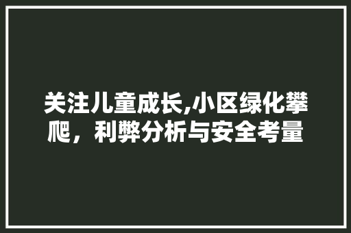 关注儿童成长,小区绿化攀爬，利弊分析与安全考量