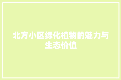 北方小区绿化植物的魅力与生态价值