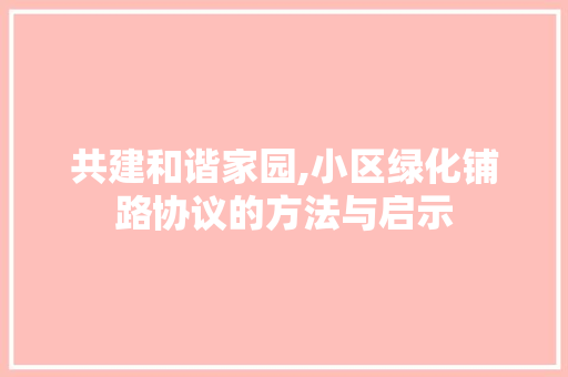 共建和谐家园,小区绿化铺路协议的方法与启示