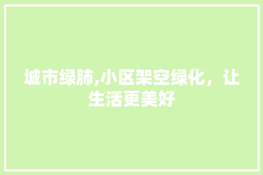 城市绿肺,小区架空绿化，让生活更美好
