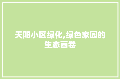 天阳小区绿化,绿色家园的生态画卷