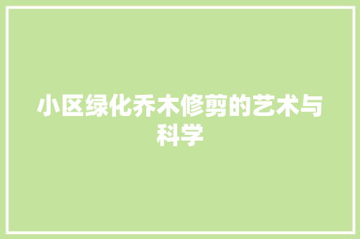 小区绿化乔木修剪的艺术与科学
