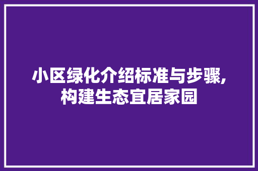 小区绿化介绍标准与步骤,构建生态宜居家园