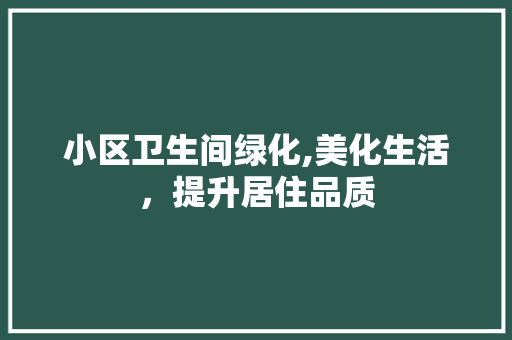 小区卫生间绿化,美化生活，提升居住品质