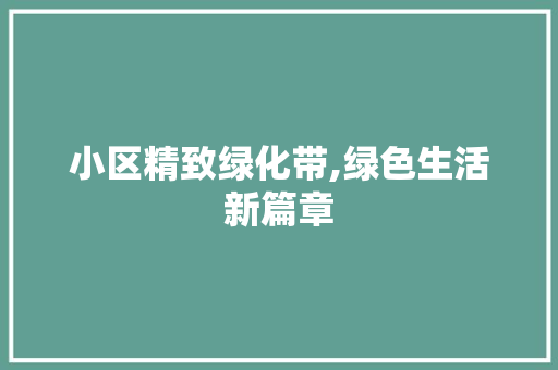 小区精致绿化带,绿色生活新篇章