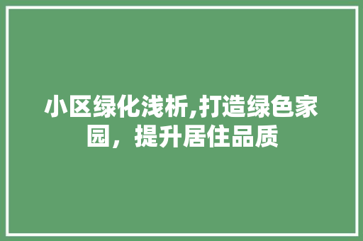 小区绿化浅析,打造绿色家园，提升居住品质