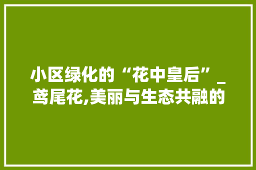 小区绿化的“花中皇后”_鸢尾花,美丽与生态共融的典范