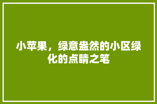 小苹果，绿意盎然的小区绿化的点睛之笔