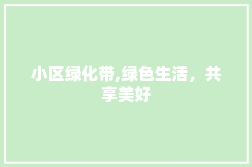 小区绿化带,绿色生活，共享美好