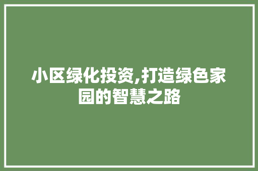 小区绿化投资,打造绿色家园的智慧之路
