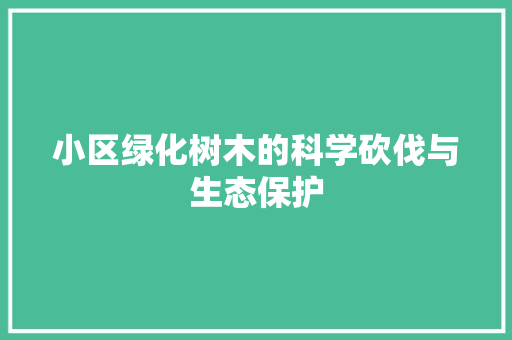 小区绿化树木的科学砍伐与生态保护
