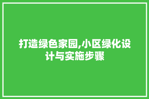 打造绿色家园,小区绿化设计与实施步骤