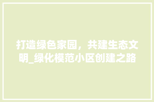 打造绿色家园，共建生态文明_绿化模范小区创建之路