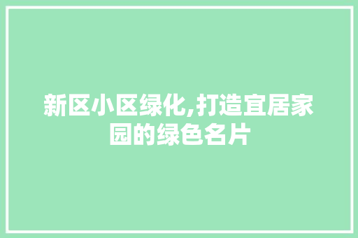 新区小区绿化,打造宜居家园的绿色名片