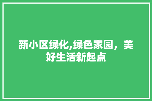 新小区绿化,绿色家园，美好生活新起点