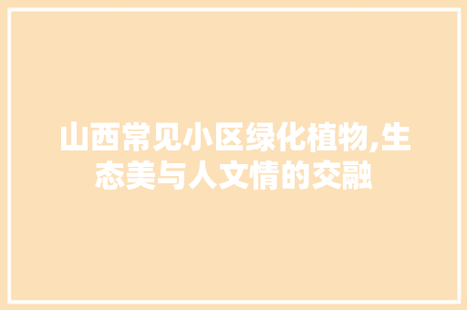 山西常见小区绿化植物,生态美与人文情的交融