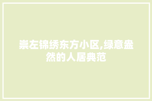 崇左锦绣东方小区,绿意盎然的人居典范