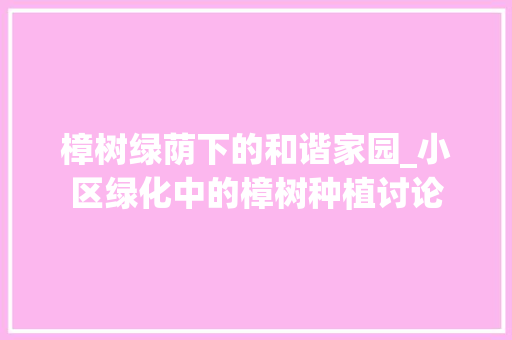 樟树绿荫下的和谐家园_小区绿化中的樟树种植讨论