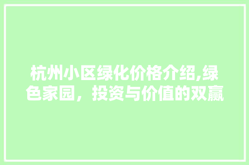 杭州小区绿化价格介绍,绿色家园，投资与价值的双赢