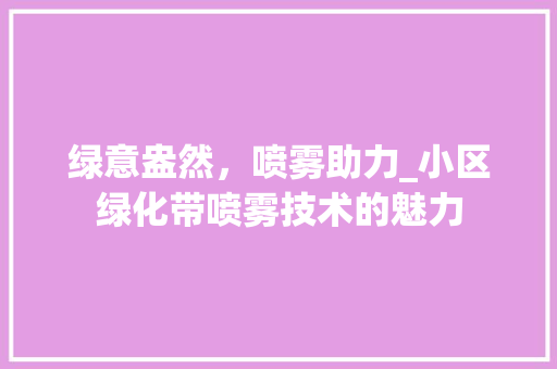 绿意盎然，喷雾助力_小区绿化带喷雾技术的魅力