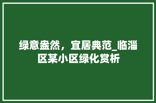 绿意盎然，宜居典范_临淄区某小区绿化赏析