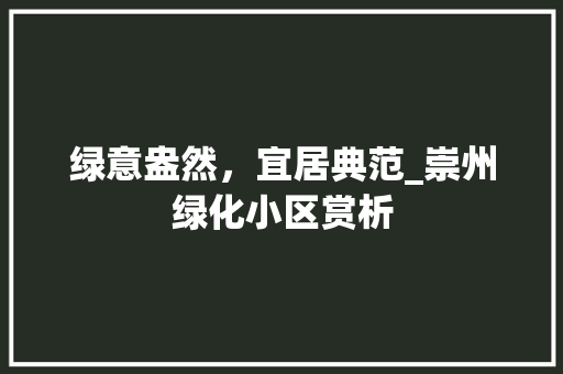 绿意盎然，宜居典范_崇州绿化小区赏析