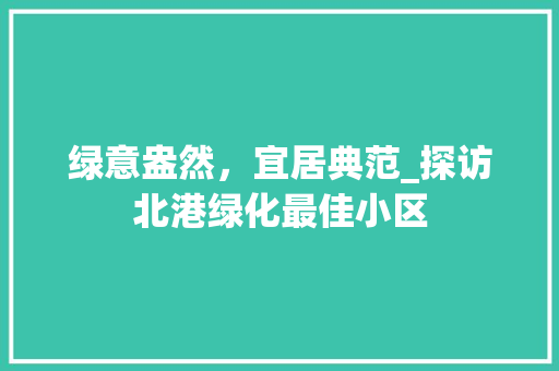 绿意盎然，宜居典范_探访北港绿化最佳小区