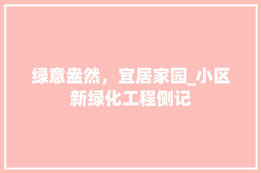 绿意盎然，宜居家园_小区新绿化工程侧记