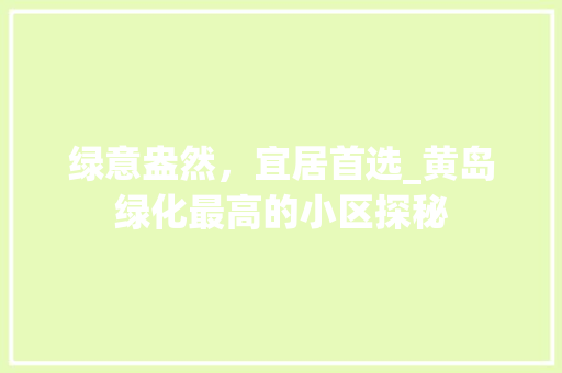 绿意盎然，宜居首选_黄岛绿化最高的小区探秘