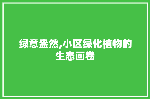 绿意盎然,小区绿化植物的生态画卷