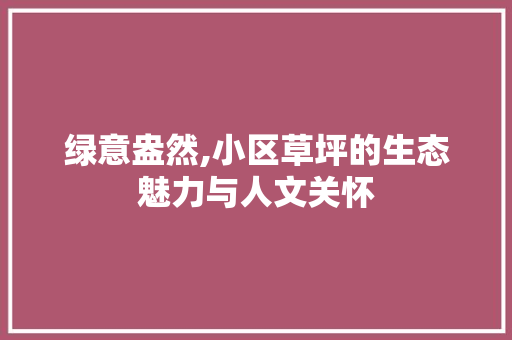绿意盎然,小区草坪的生态魅力与人文关怀