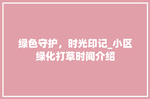 绿色守护，时光印记_小区绿化打草时间介绍