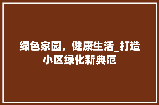绿色家园，健康生活_打造小区绿化新典范 种植技术