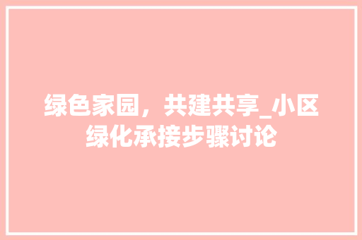 绿色家园，共建共享_小区绿化承接步骤讨论