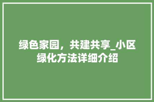 绿色家园，共建共享_小区绿化方法详细介绍