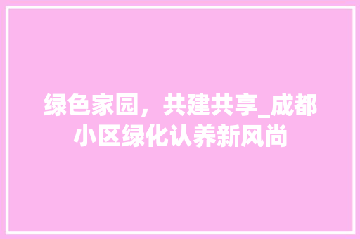 绿色家园，共建共享_成都小区绿化认养新风尚 花木行情