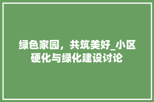 绿色家园，共筑美好_小区硬化与绿化建设讨论