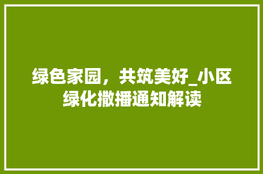 绿色家园，共筑美好_小区绿化撒播通知解读