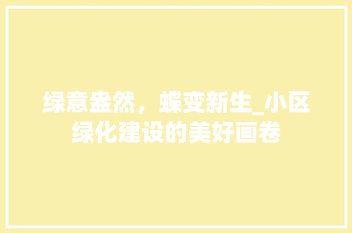 绿意盎然，蝶变新生_小区绿化建设的美好画卷