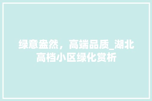 绿意盎然，高端品质_湖北高档小区绿化赏析