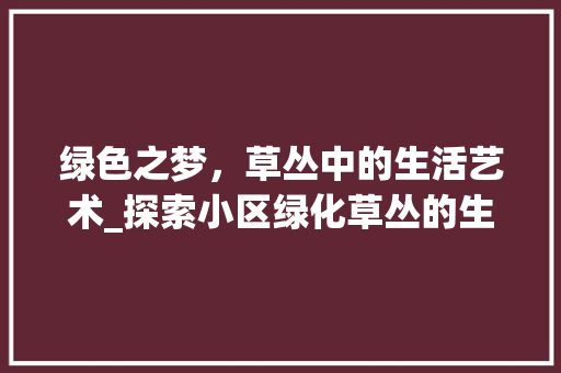 绿色之梦，草丛中的生活艺术_探索小区绿化草丛的生态美学