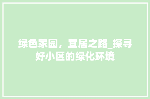 绿色家园，宜居之路_探寻好小区的绿化环境