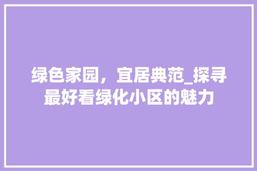绿色家园，宜居典范_探寻最好看绿化小区的魅力