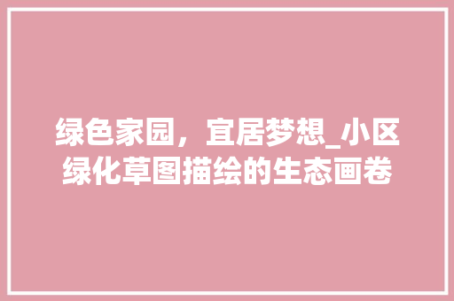 绿色家园，宜居梦想_小区绿化草图描绘的生态画卷