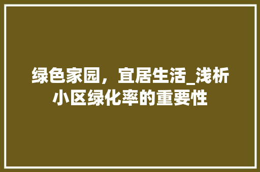 绿色家园，宜居生活_浅析小区绿化率的重要性