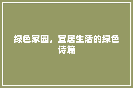 绿色家园，宜居生活的绿色诗篇