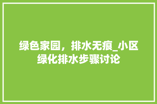 绿色家园，排水无痕_小区绿化排水步骤讨论